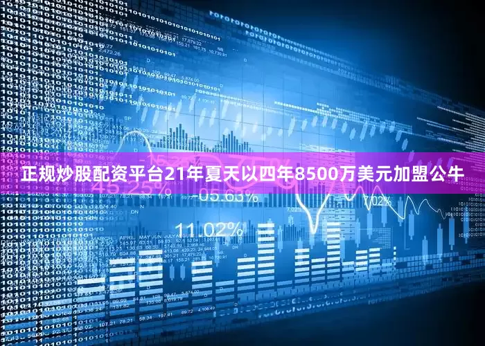 正规炒股配资平台21年夏天以四年8500万美元加盟公牛