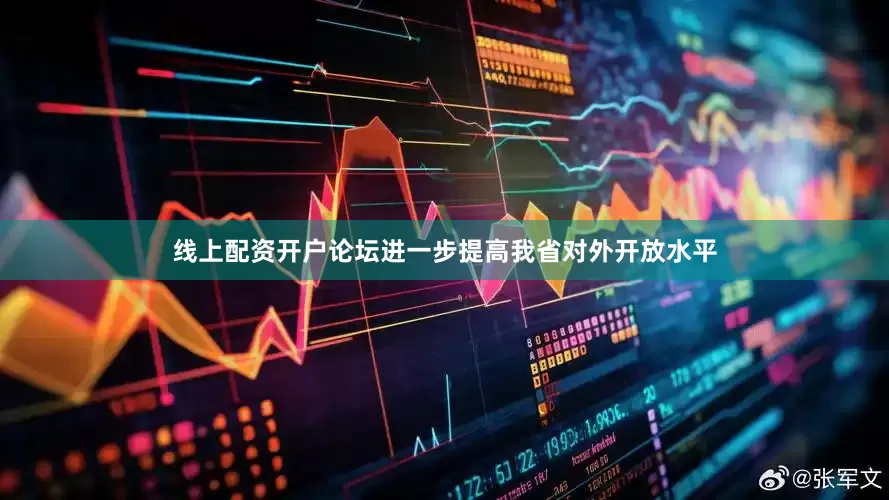 线上配资开户论坛进一步提高我省对外开放水平