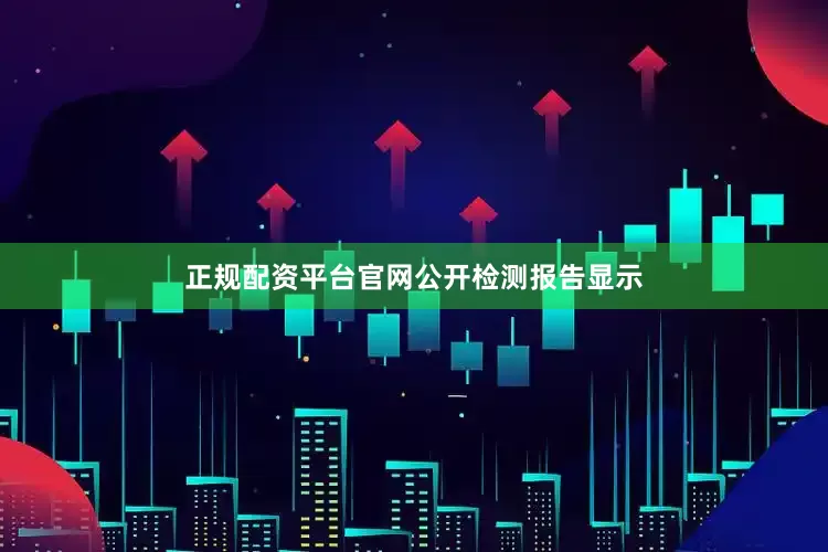 正规配资平台官网　　公开检测报告显示